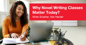 Write Smarter, Not Harder: Why Novel Writing Classes Matter Today