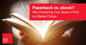 Paperback vs. ebook? Why Publishing Your Book in Print is a Better Choice